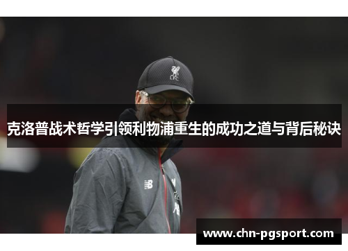 克洛普战术哲学引领利物浦重生的成功之道与背后秘诀