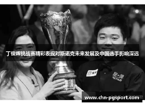 丁俊晖挑战赛精彩表现对斯诺克未来发展及中国选手影响深远