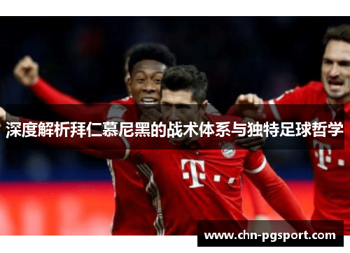 深度解析拜仁慕尼黑的战术体系与独特足球哲学