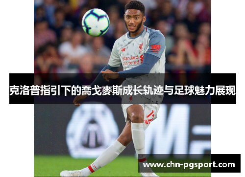 克洛普指引下的喬戈麥斯成长轨迹与足球魅力展现