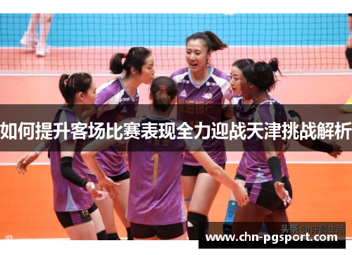 如何提升客场比赛表现全力迎战天津挑战解析