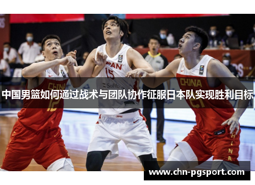 中国男篮如何通过战术与团队协作征服日本队实现胜利目标