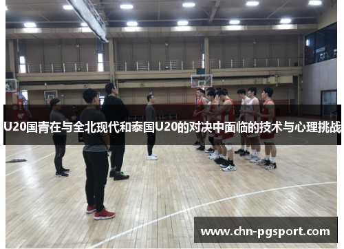 U20国青在与全北现代和泰国U20的对决中面临的技术与心理挑战