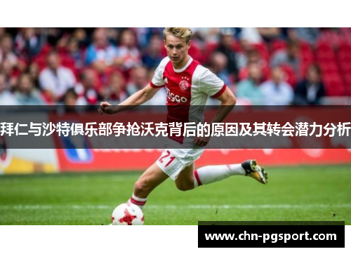 拜仁与沙特俱乐部争抢沃克背后的原因及其转会潜力分析