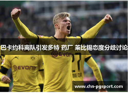 巴卡约科离队引发多特 药厂 莱比锡态度分歧讨论