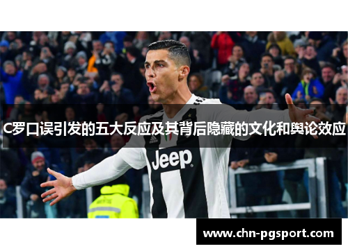 C罗口误引发的五大反应及其背后隐藏的文化和舆论效应