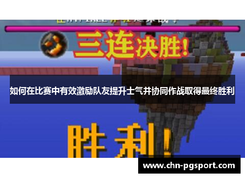 如何在比赛中有效激励队友提升士气并协同作战取得最终胜利
