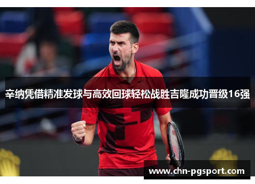 辛纳凭借精准发球与高效回球轻松战胜吉隆成功晋级16强