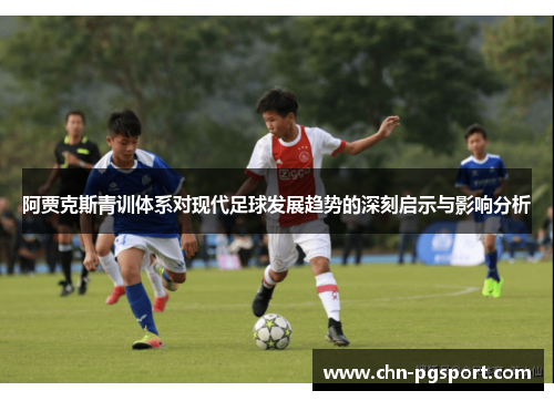 阿贾克斯青训体系对现代足球发展趋势的深刻启示与影响分析