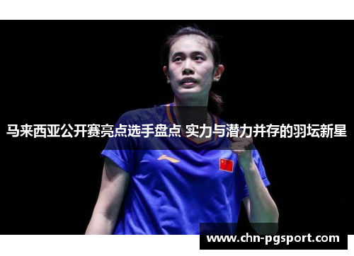 马来西亚公开赛亮点选手盘点 实力与潜力并存的羽坛新星