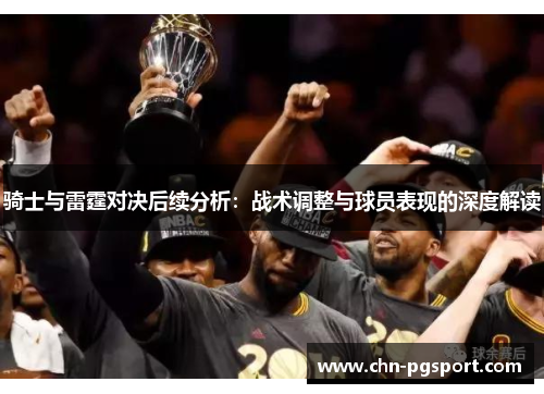 骑士与雷霆对决后续分析：战术调整与球员表现的深度解读