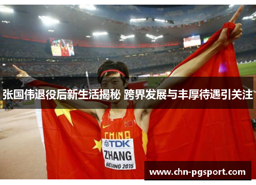 张国伟退役后新生活揭秘 跨界发展与丰厚待遇引关注