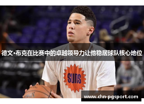 德文·布克在比赛中的卓越领导力让他稳居球队核心地位