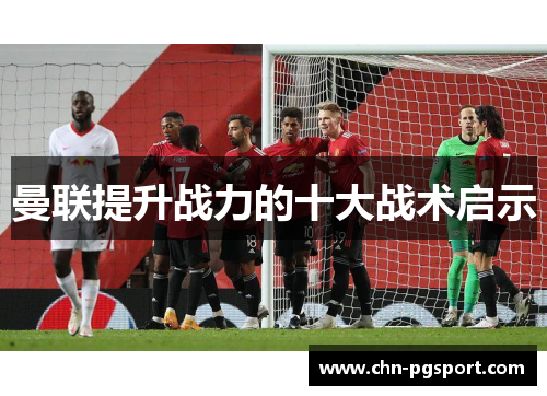 曼联提升战力的十大战术启示