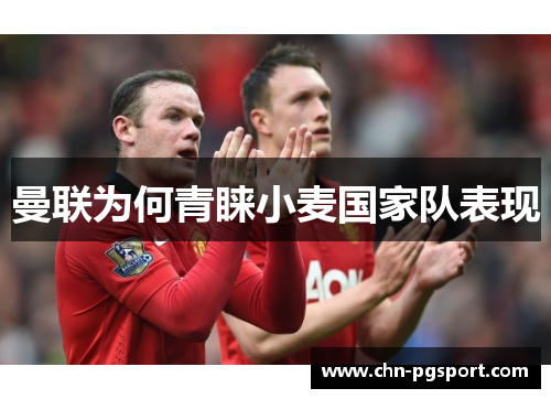 曼联为何青睐小麦国家队表现