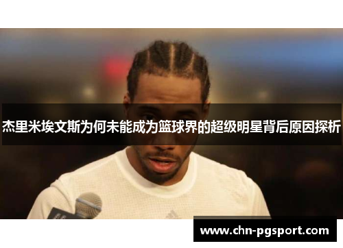 杰里米埃文斯为何未能成为篮球界的超级明星背后原因探析