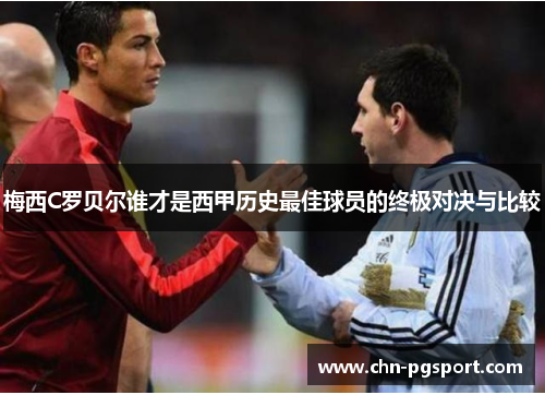 梅西C罗贝尔谁才是西甲历史最佳球员的终极对决与比较